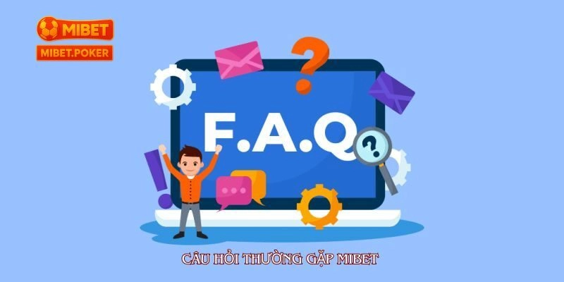 Vì Sao Nên Đọc Trước Các Câu Hỏi Thường Gặp MIBET?